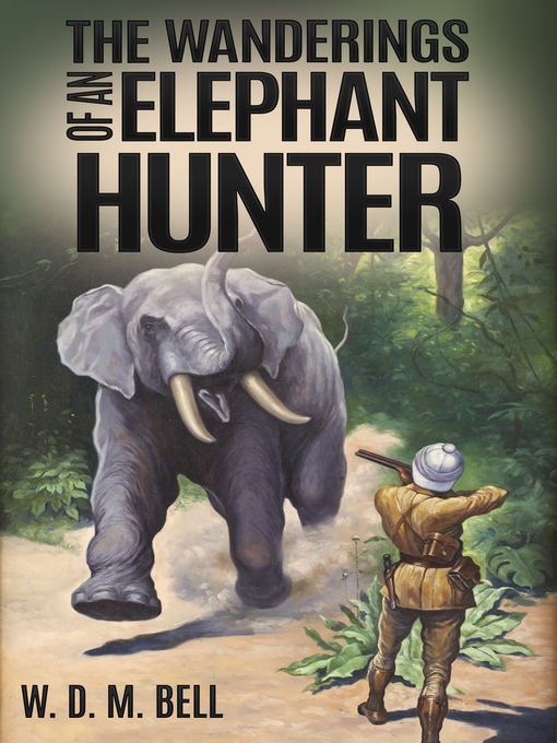 Title details for The Wanderings of an Elephant Hunter by W. D. M. Bell - Available